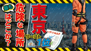 ハザードマップ説明義務化!東京で一番危ない場所はどこか？